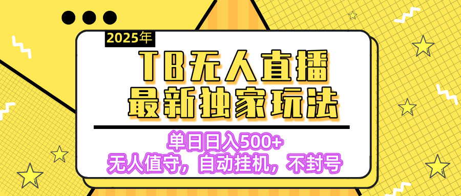 【独家】2025年TB无人直播最新玩法，单日日入500+，无人值守，自动挂机，不封号独家玩法-云峥科技网
