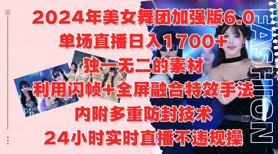 2024年美女舞团加强版6.0，单场直播日入1700+，独一无二的素材，利用闪帧+全屏融合特效手法，内附多重防封技术-云峥科技网