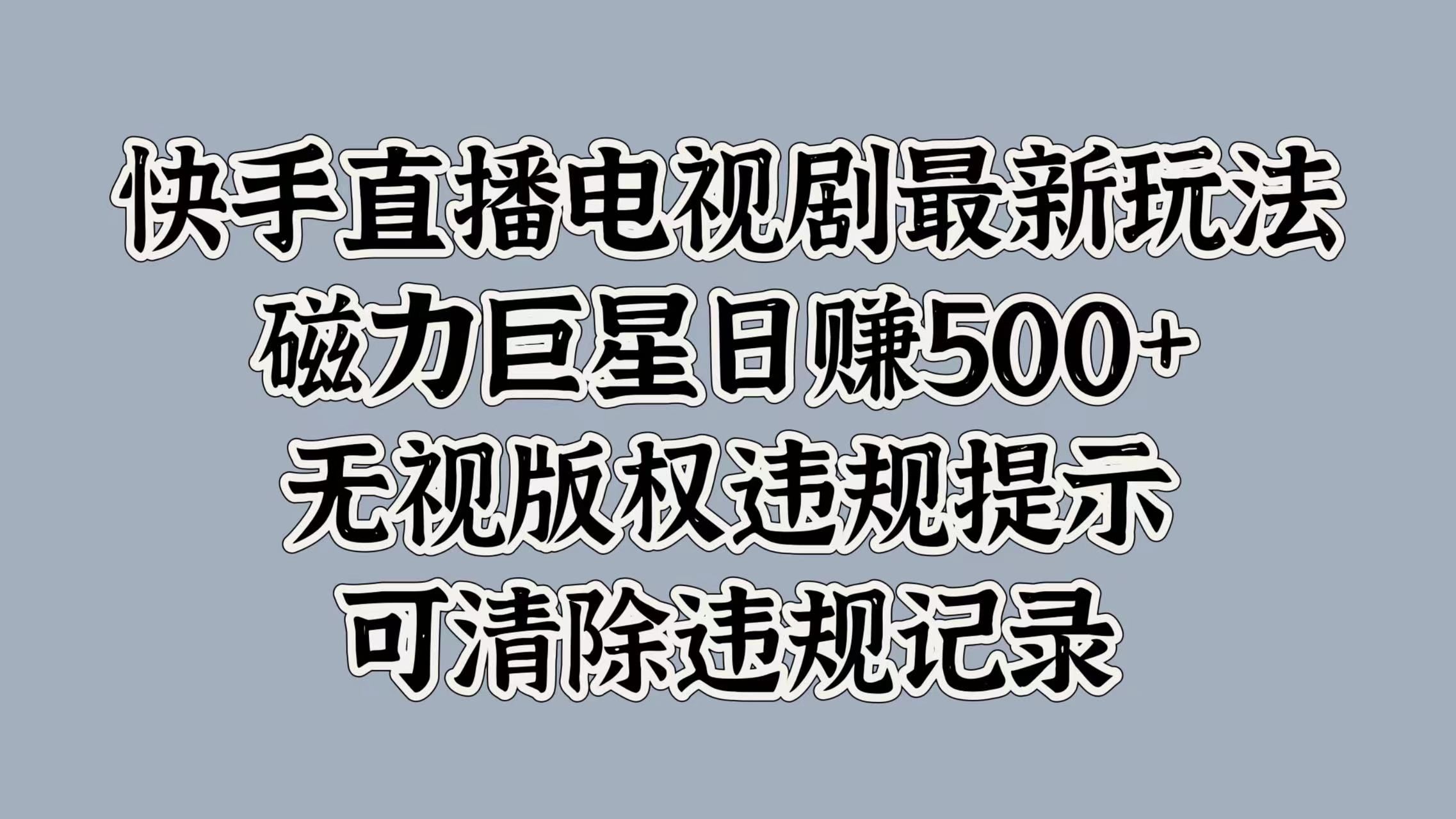 快手直播电视剧最新玩法，磁力巨星日赚500+，无视版权违规提示，可清除违规记录-云峥科技网