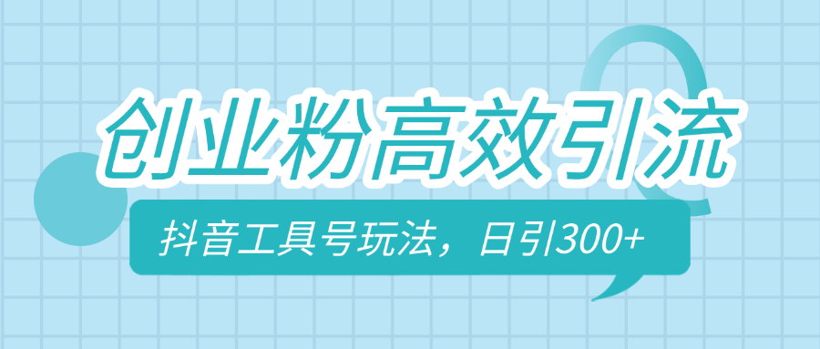 创业粉高效引流，抖音工具号玩法，日引300+，不要成为学习高手，要成为实战高手-云峥科技网