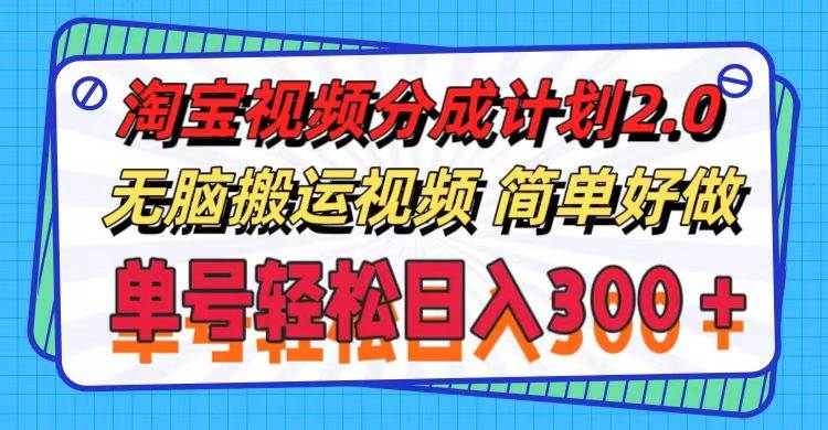 淘宝视频分成计划2.0，无脑搬运视频，单号轻松日入300＋，可批量操作。-云峥科技网