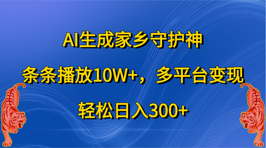 AI生成家乡守护神，条条播放10W+，轻松日入300+，多平台变现-云峥科技网
