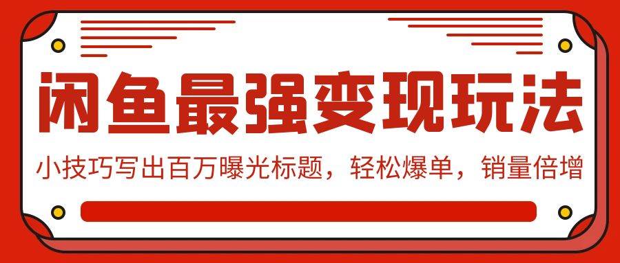 闲鱼最强变现玩法：小技巧写出百万曝光标题，轻松爆单，销量倍增-云峥科技网