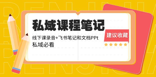 私域收费课程笔记：线下课录音+飞书笔记和文档PPt，私域必看！-云峥科技网