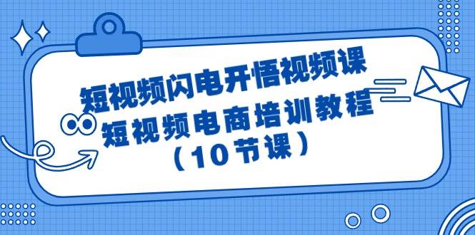 短视频-闪电开悟视频课：短视频电商培训教程（10节课）-云峥科技网