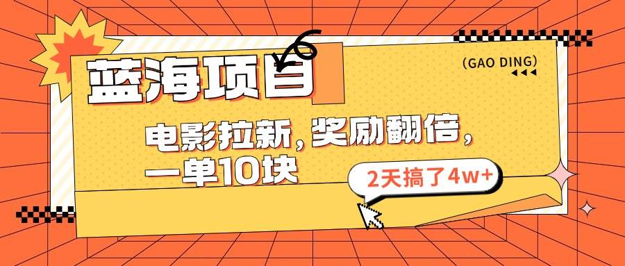 蓝海项目，电影拉新，奖励翻倍，一单10元，2天搞了4w+-云峥科技网
