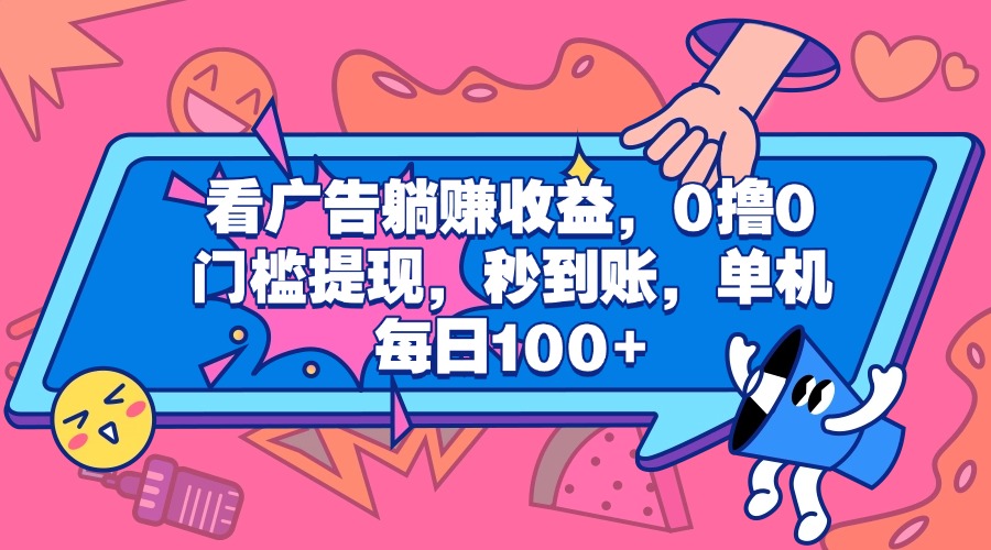 看广告躺赚收益，0撸0门槛提现，秒到账，单机每日100+-云峥科技网