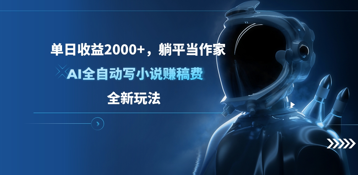 单日收益2000+，躺平当作家，AI全自动写小说赚稿费，全新玩法-云峥科技网