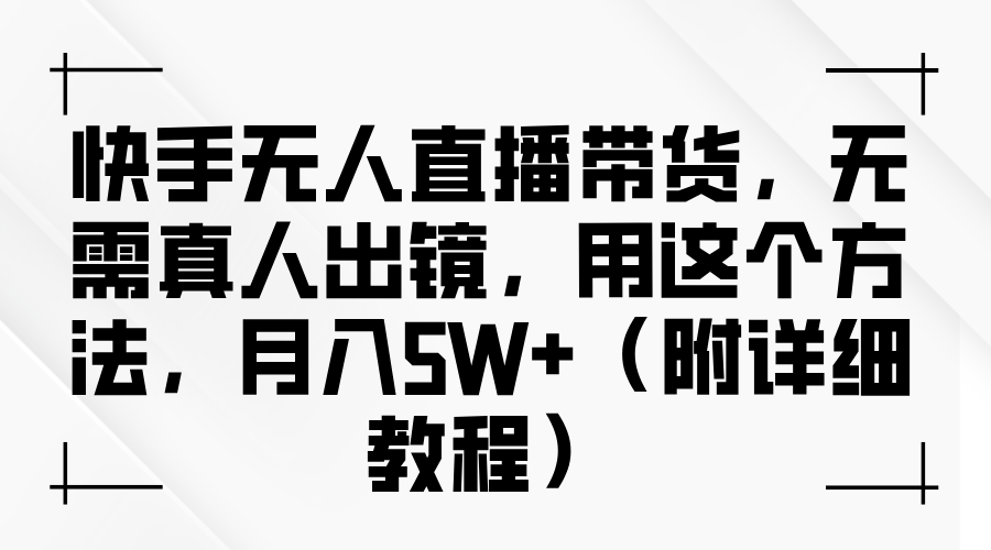 快手无人直播带货，无需真人出镜，用这个方法，月入5W+（附详细教程）-云峥科技网