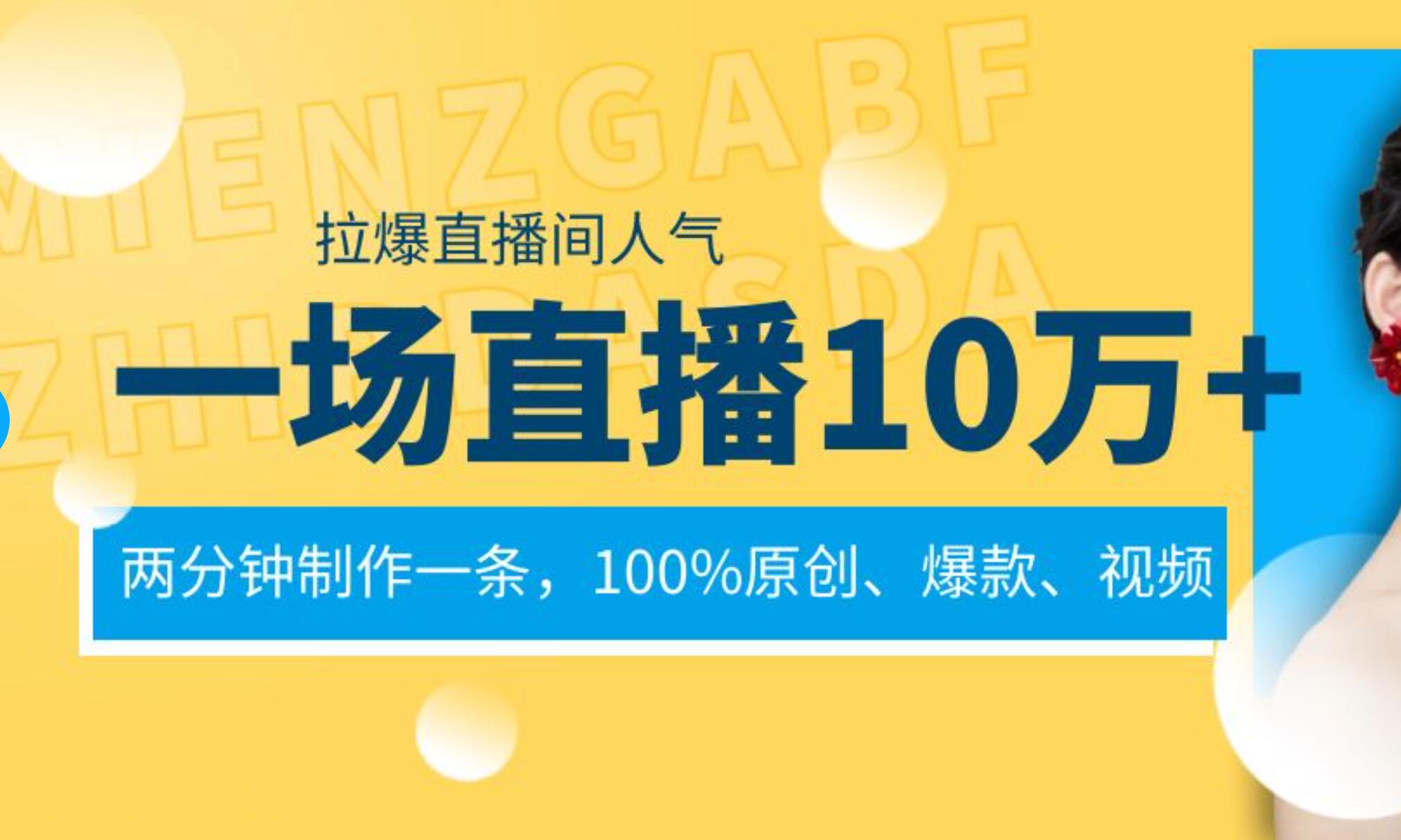 一场直播10万+，两分钟制作一条，100%原创、爆款、视频， 给视频号卖货直播间倒流，从而拉爆直播间人气-云峥科技网
