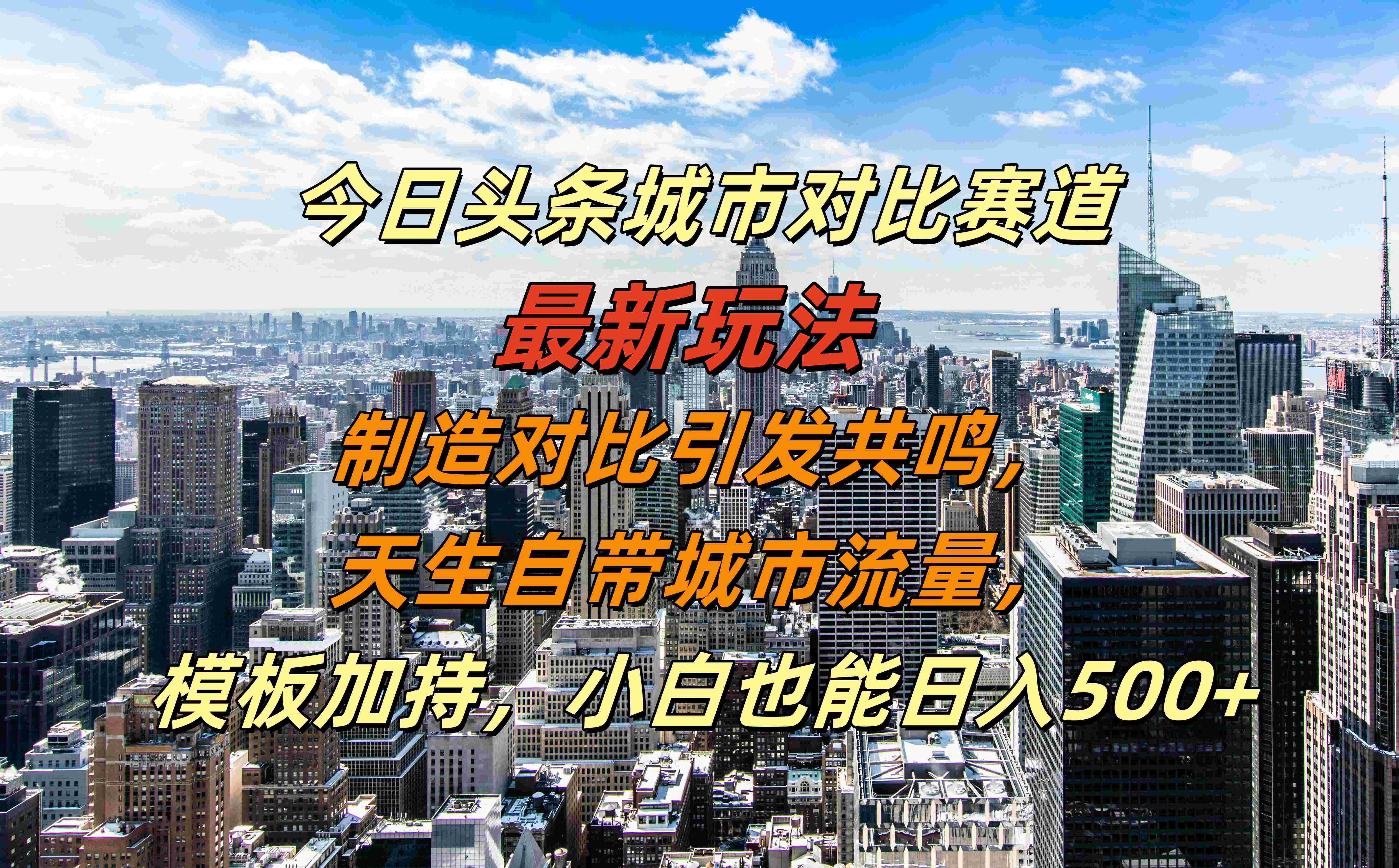 今日头条城市对比赛道最新玩法，制造对比引发共鸣，天生自带城市流量，模板加持，小白也能日入500+-云峥科技网