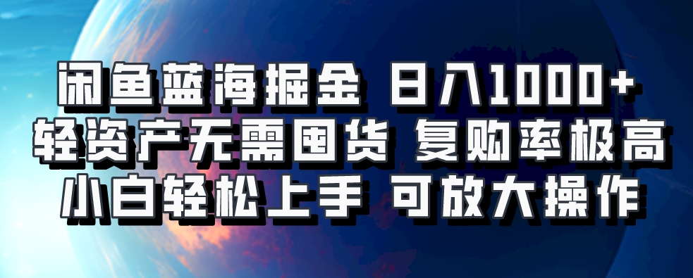 闲鱼蓝海掘金轻松日入1000+，轻资产无需囤货，小白轻松上手，复购率极高，可矩阵放大操作-云峥科技网