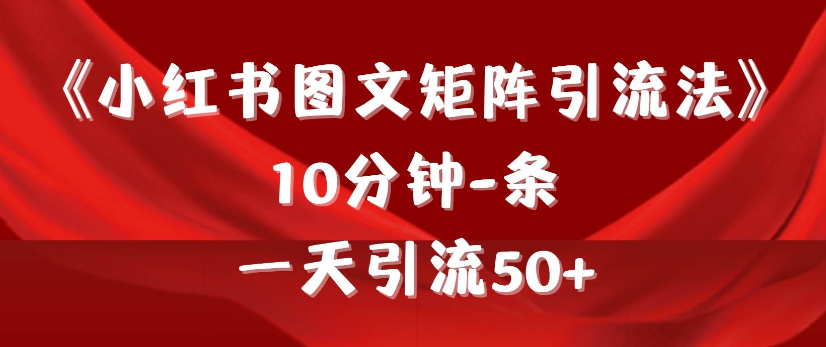 《小红书图文矩阵引流法》 10分钟-条 ，一天引流50+-云峥科技网