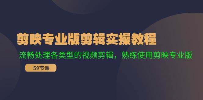剪映专业版剪辑实操教程：流畅处理各类型的视频剪辑，熟练使用剪映专业版-云峥科技网