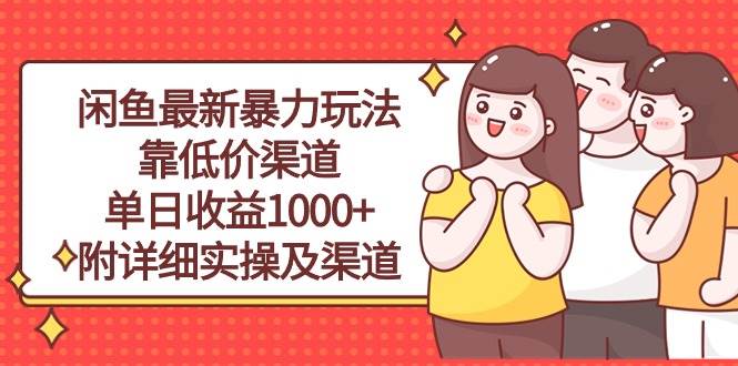 闲鱼最新暴力玩法，靠低价渠道单日收益1000+，附详细实操及渠道-云峥科技网