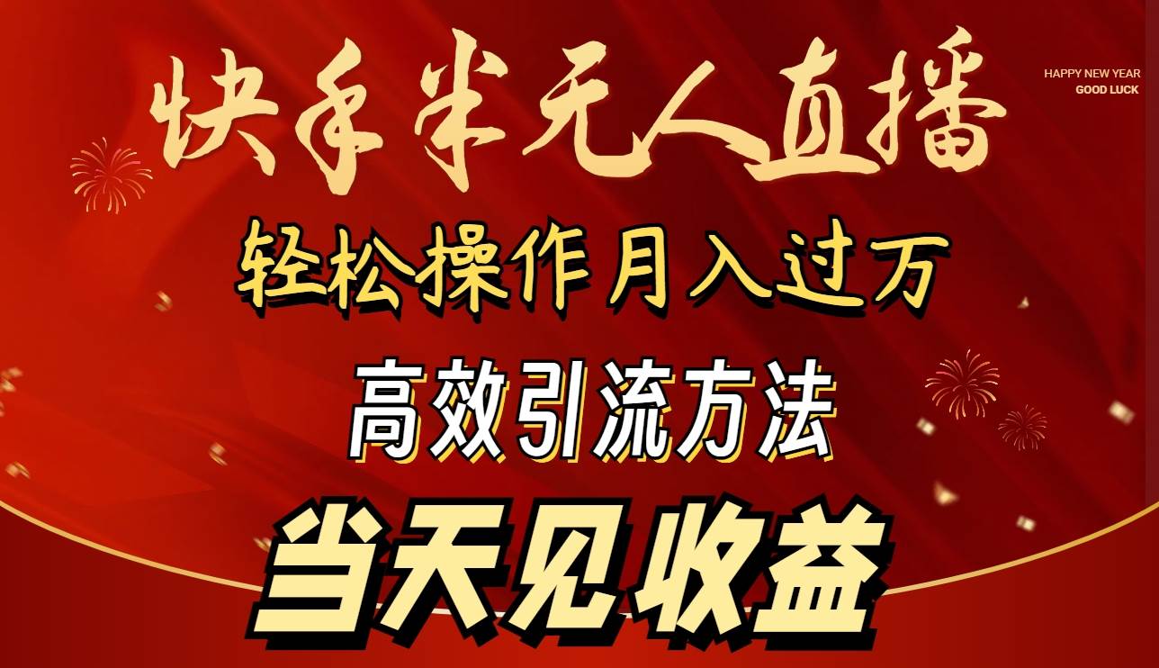 2024快手半无人直播 简单操作月入1W+ 高效引流 当天见收益-云峥科技网