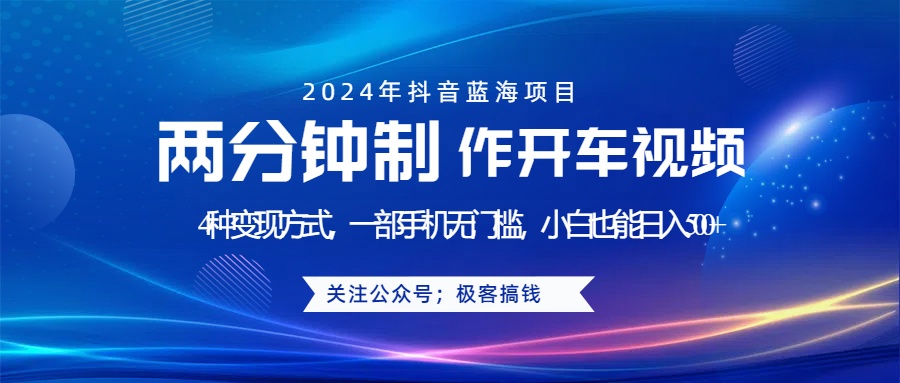 蓝海项目发布开车视频，两分钟一个作品，多种变现方式，一部手机无门槛小白也能日入500+-云峥科技网