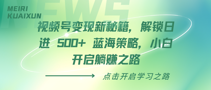 视频号变现新秘籍，解锁日进 500+ 蓝海策略，小白开启躺赚之路-云峥科技网