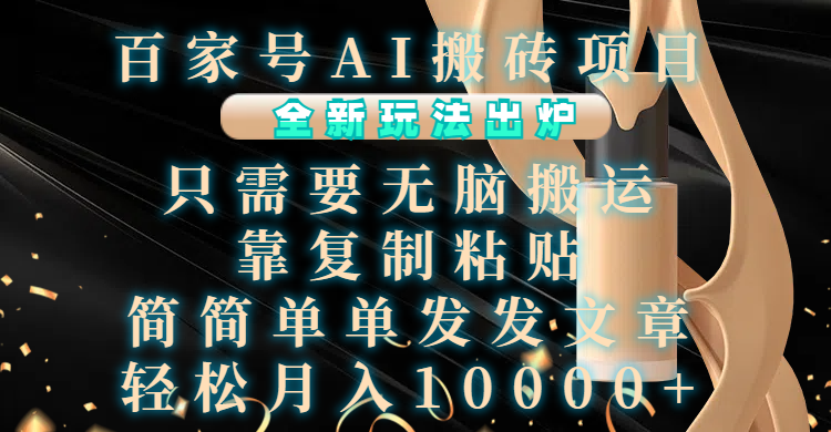 百家号AI搬砖项目，全新玩法出炉，只需要无脑搬运，靠复制粘贴，简单发文章，也能轻松月入10000+-云峥科技网