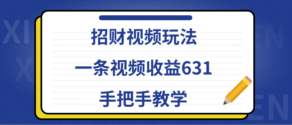 招财视频玩法，一条视频收益631，手把手教学-云峥科技网