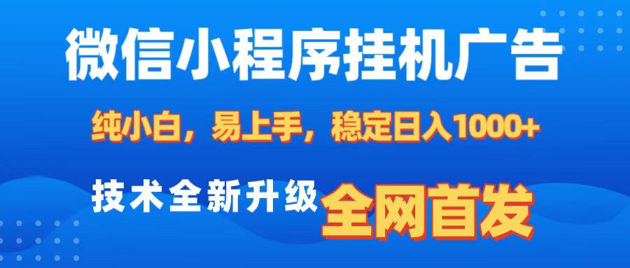 微信小程序全自动挂机广告，纯小白易上手，稳定日入1000+，技术全新升级，全网首发-云峥科技网
