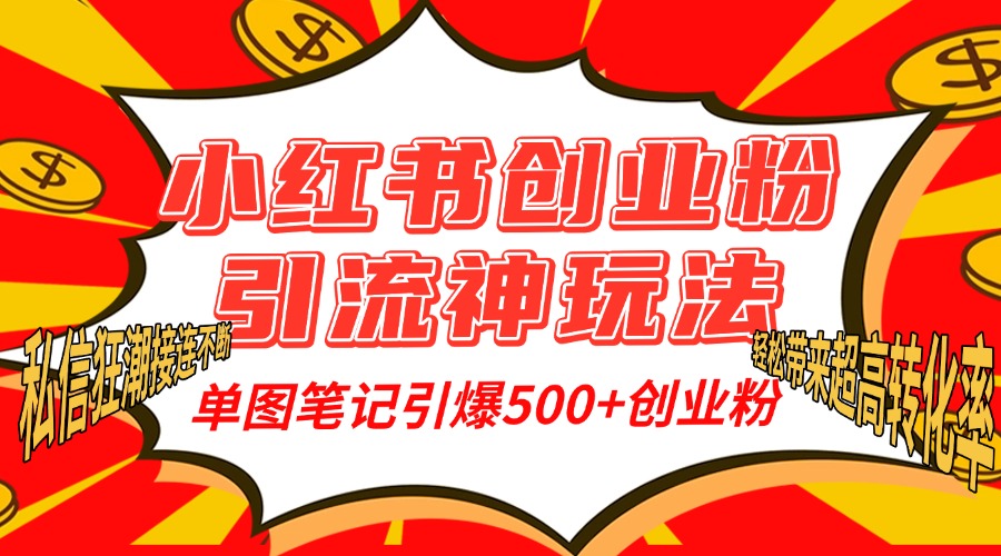 小红书创业粉引流神玩法，单图笔记引爆500+精准创业粉丝，私信狂潮接连不断，单条笔记轻松带来超高转化率！-云峥科技网