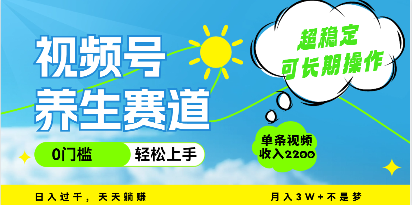 视频号养生赛道，一条视频2200，超简单，长期稳定可做，月入3w+不是梦-云峥科技网