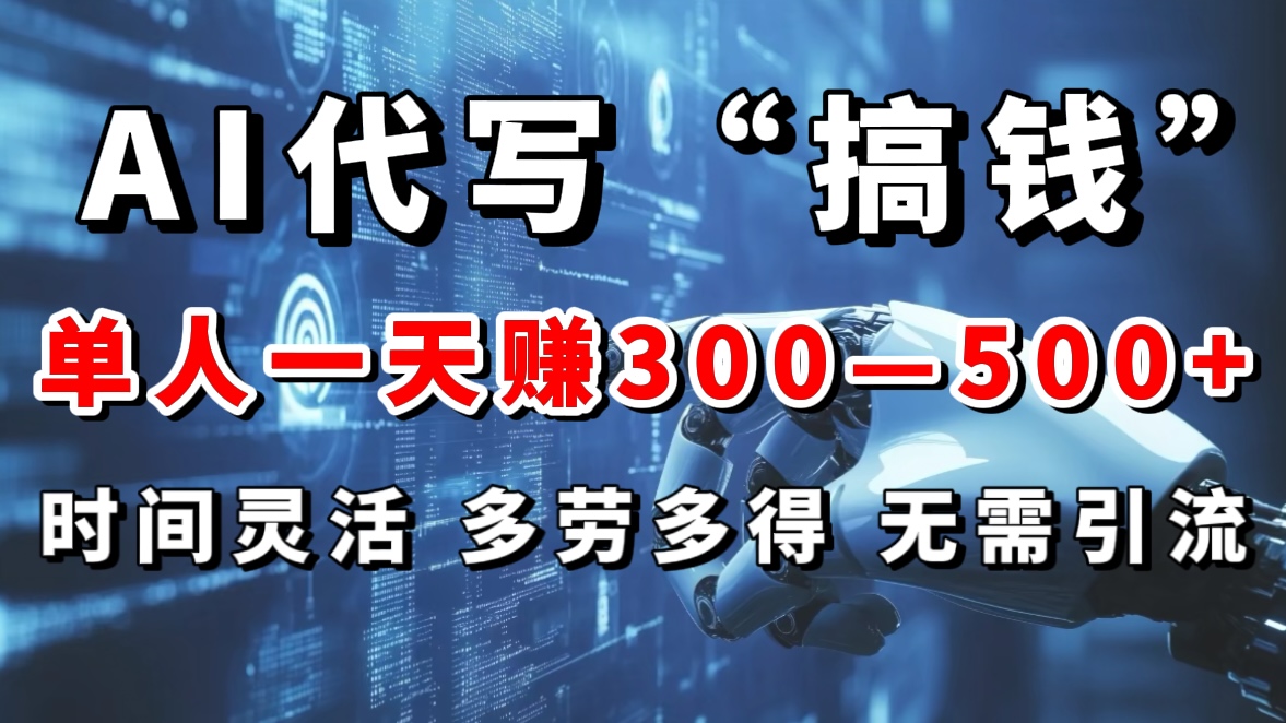 AI代写“搞钱”每天2-3小时，无需引流，轻松日入300-500＋-云峥科技网