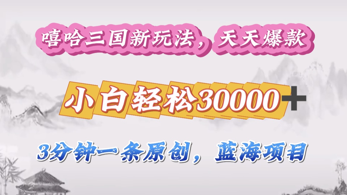 嘻哈三国分成计划，3 分钟原创即爆火，收益 4000 + 条条爆款，多种变现助小白月入 30000 + 全攻略-云峥科技网