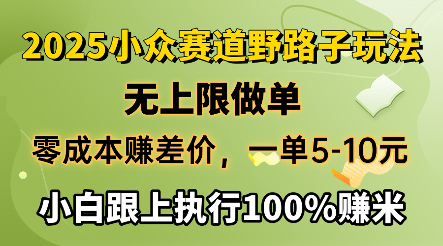 2025小众赛道，无上限做单，零成本赚差价，一单5-10元，小白跟上执行100%赚米-云峥科技网