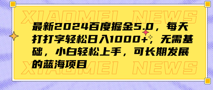 最新2024百度掘金5.0，每天打打字轻松日入1000+，无需基础，小白轻松上手，可长期发展的蓝海项目-云峥科技网