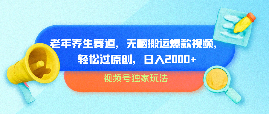 视频号独家玩法，老年养生赛道，无脑搬运爆款视频，轻松过原创，批量操作，日入2000+-云峥科技网