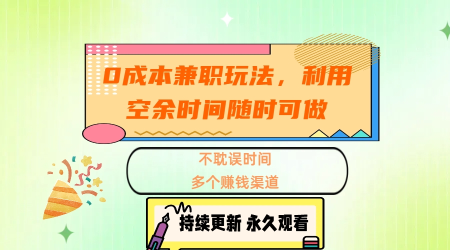 0成本兼职玩法，利用空余时间随时可做，不耽误时间，多个赚钱渠道-云峥科技网