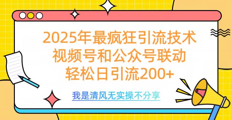 2025年最疯狂引流技术，视频号和公众号联动，轻松日引流200+-云峥科技网