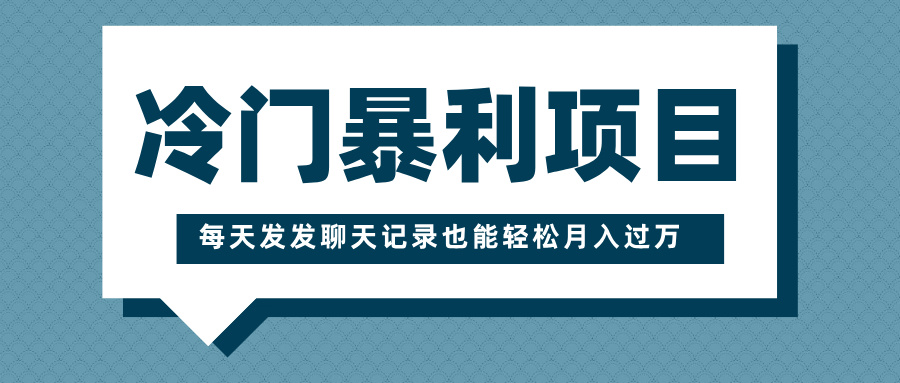 冷门暴利项目，一部手机即可操作，每天发发聊天记录也能轻松月入过万-云峥科技网