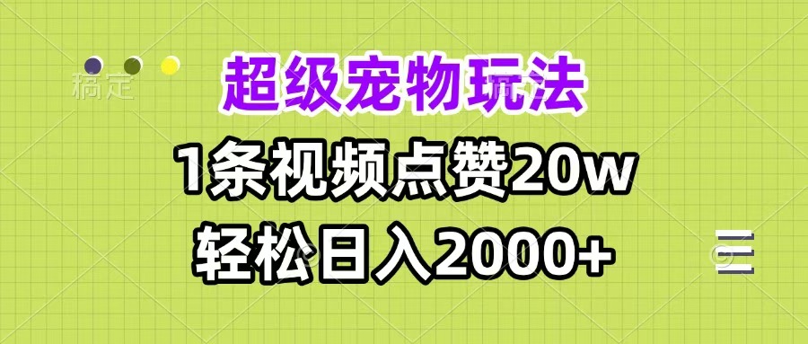 超级宠物视频玩法，1条视频点赞20w，轻松日入2000+-云峥科技网