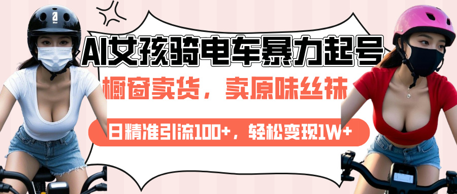 AI起号美女骑电车爆火视频，日引流精准100+，月变现轻松破万！-云峥科技网