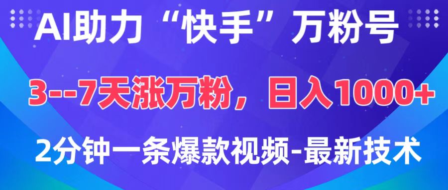 AI助力“快手”万粉号，3-7天涨万粉，轻松变现，日入1000+，2分钟一条爆款视频，最新技术-云峥科技网