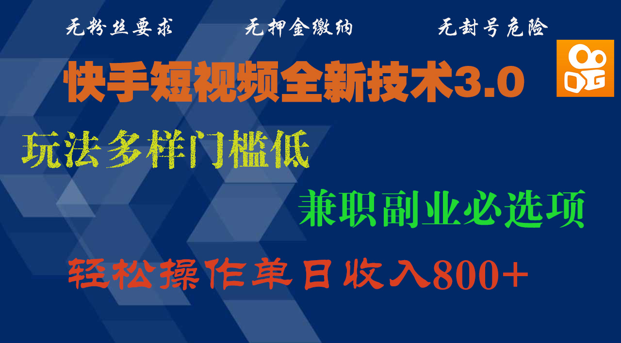 快手短视频全新技术3.0，玩法多样门槛低，兼职副业必选项，轻松操作单日收入800+-云峥科技网