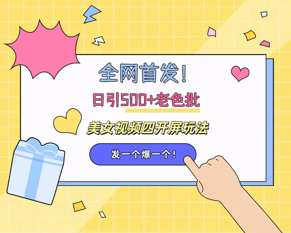 全网首发！日引500+老色批 美女视频四开屏玩法！发一个爆一个！-云峥科技网