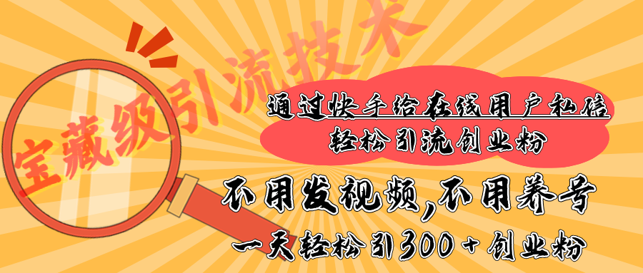 快手宝藏级引流技术，不用发视频，不用养号，纯纯搬砖操作，在线私信轻松引流创业粉，一天能引300 + 创业粉-云峥科技网