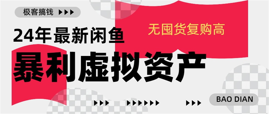 24年最新闲鱼暴利虚拟资产，无囤货复购高轻松日赚1000+，小白当日出单，快速变现-云峥科技网