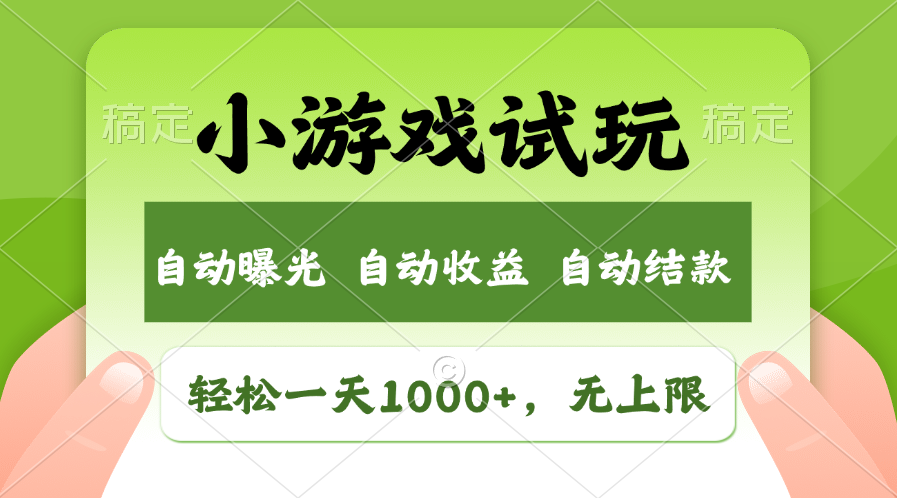 小游戏试玩，火爆项目，轻松日入1000+，收益无上限，全新市场！-云峥科技网