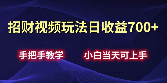 招财视频玩法日收益700+手把手教学，小白当天可上手-云峥科技网