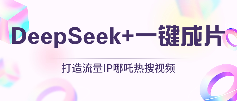 绝了，DeepSeek+一键成片，一分钟轻松打造AI热搜视频，结合流量IP哪吒，轻松日入500+-云峥科技网