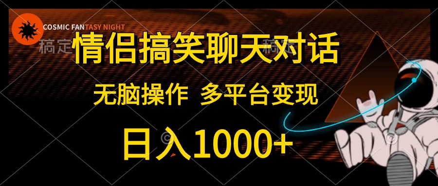 情侣搞笑聊天对话，无脑操作，多平台变现，日入1000+-云峥科技网