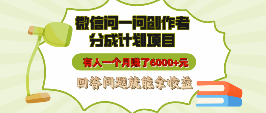 微信问一问创作者分成计划项目，有人一个月赚了6000+元，回答问题就能拿收益-云峥科技网