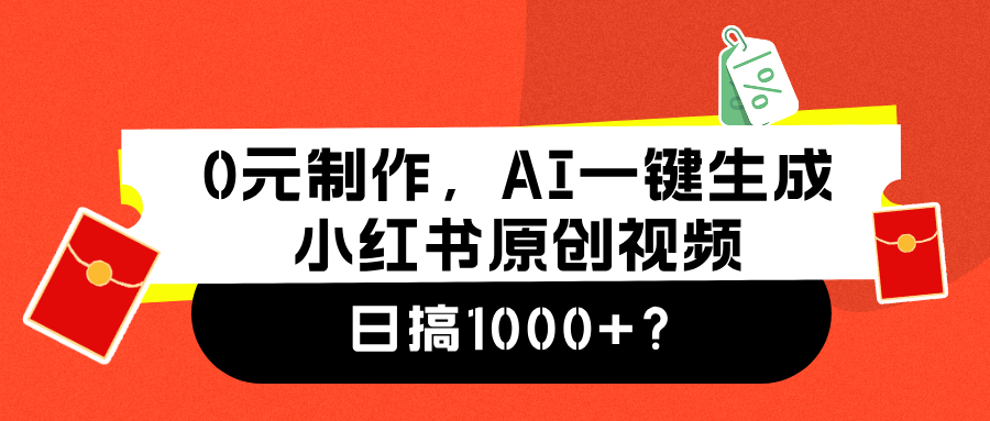 0元制作，AI一键生成小红书原创视频，日搞1000+-云峥科技网