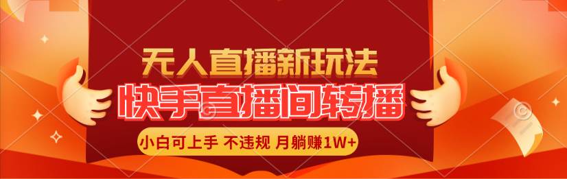 快手直播间转播玩法简单躺赚，真正的全无人直播，小白轻松上手月入1W+-云峥科技网