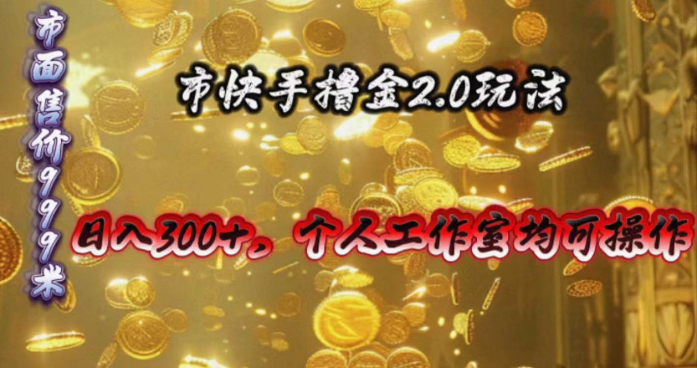 快手掘金2.0玩法，日入300+，个人工作室均可操作-云峥科技网